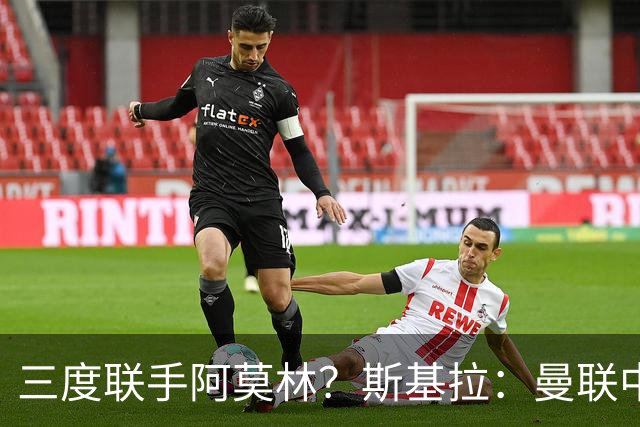 三度联手阿莫林？斯基拉：曼联中场乌加特已被推荐至米兰